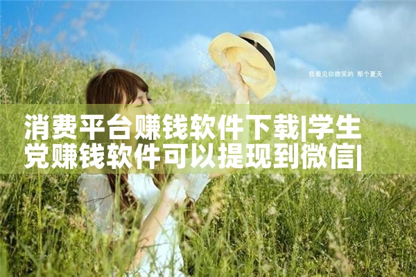消费平台赚钱软件下载|91PORN
