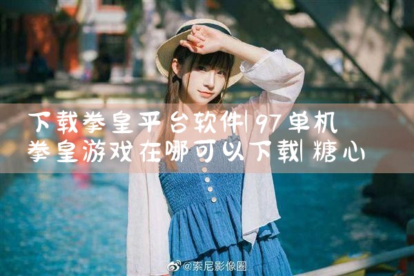 下载拳皇平台软件|糖心Vlog入口
