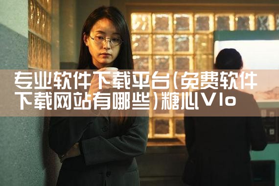 专业软件下载平台|糖心Vlog入口